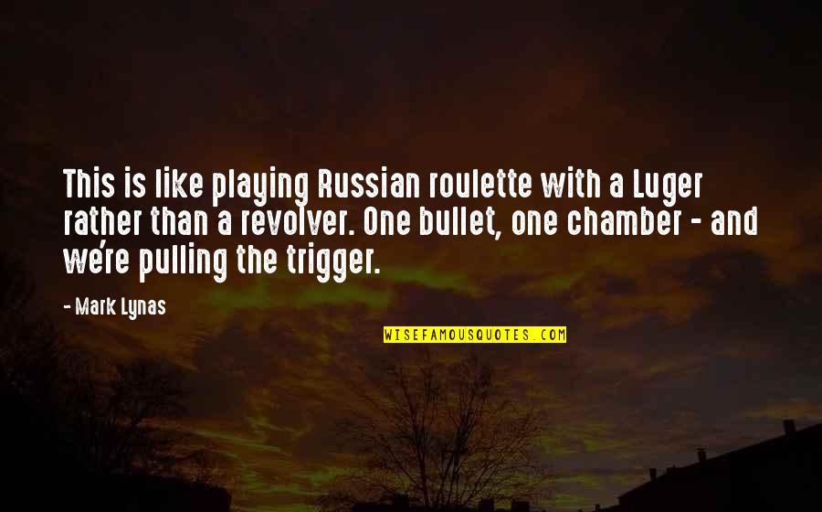 Playing Russian Roulette Quotes By Mark Lynas: This is like playing Russian roulette with a