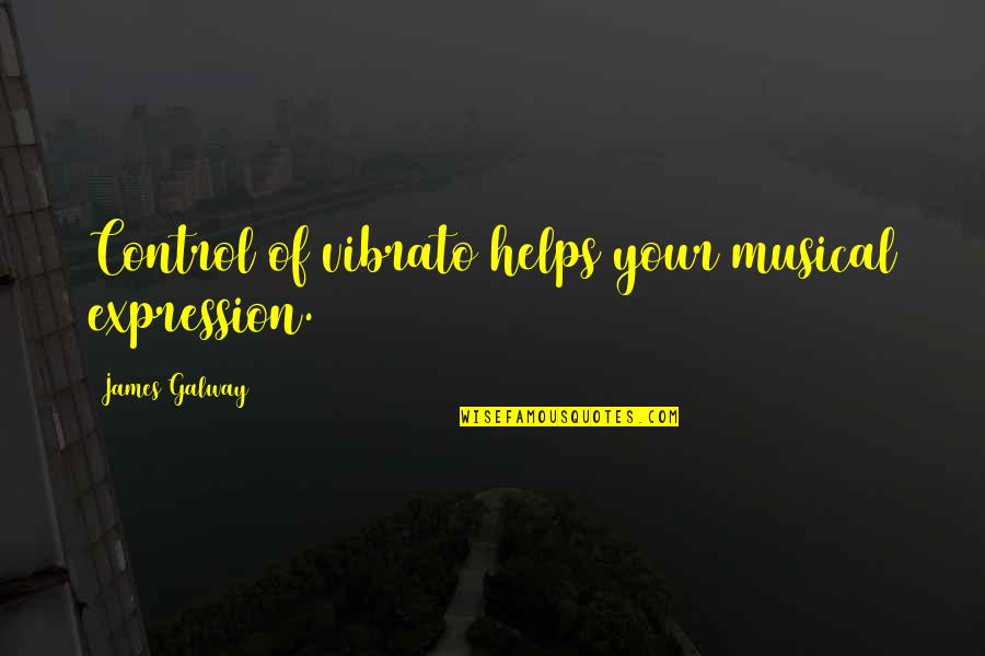 Playing Small Does Not Serve The World Quotes By James Galway: Control of vibrato helps your musical expression. Playing Small Does Not Serve The World Quotes By James Galway: Control of vibrato helps your musical expression.