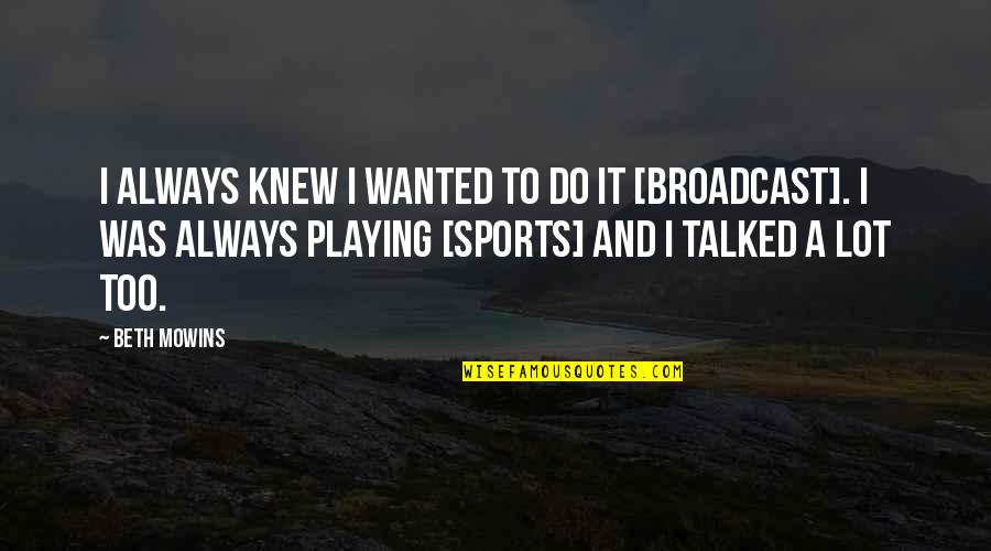 Playing Sports Quotes By Beth Mowins: I always knew I wanted to do it