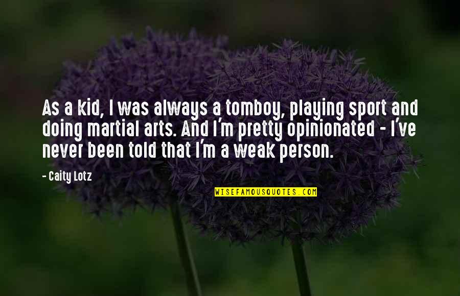 Playing Sports Quotes By Caity Lotz: As a kid, I was always a tomboy,