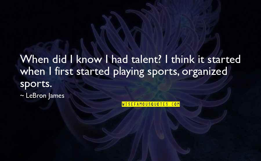 Playing Sports Quotes By LeBron James: When did I know I had talent? I
