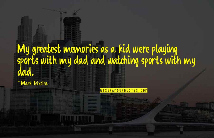 Playing Sports Quotes By Mark Teixeira: My greatest memories as a kid were playing