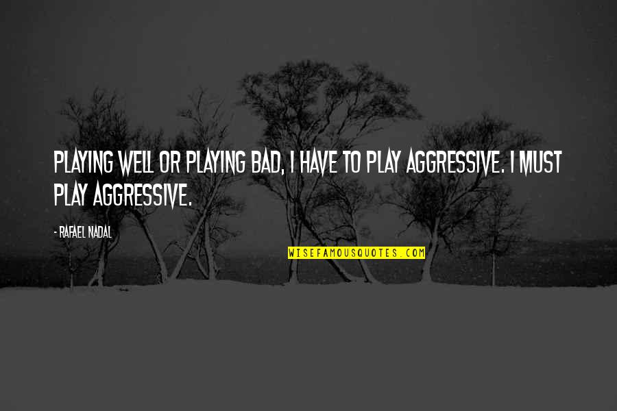 Playing Sports Quotes By Rafael Nadal: Playing well or playing bad, I have to