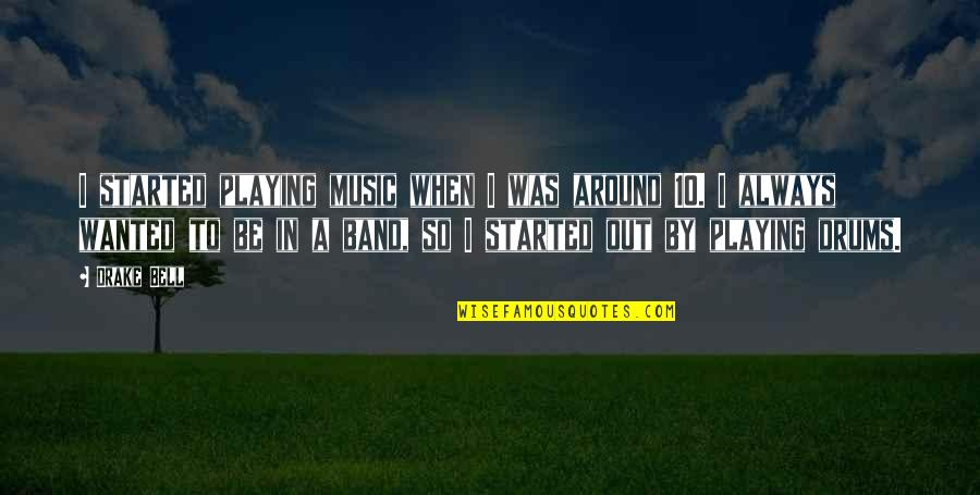 Playing The Drums Quotes By Drake Bell: I started playing music when I was around