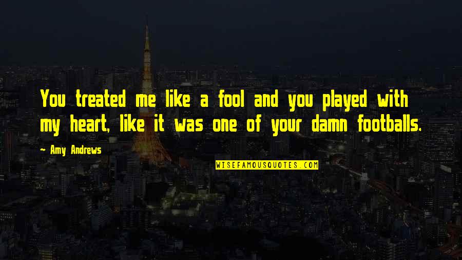 Playing The Fool Quotes By Amy Andrews: You treated me like a fool and you