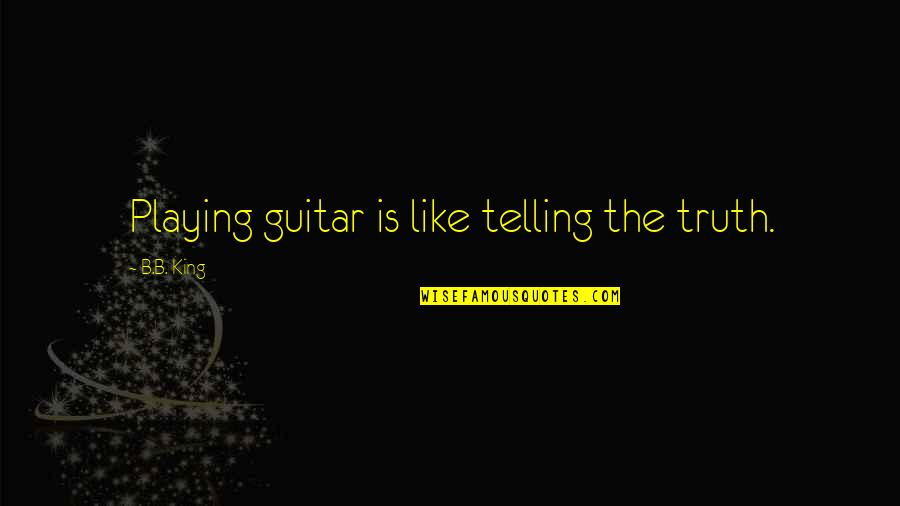 Playing The Guitar Quotes By B.B. King: Playing guitar is like telling the truth.