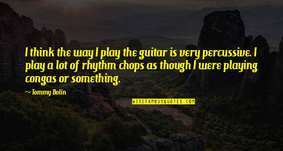 Playing The Guitar Quotes By Tommy Bolin: I think the way I play the guitar