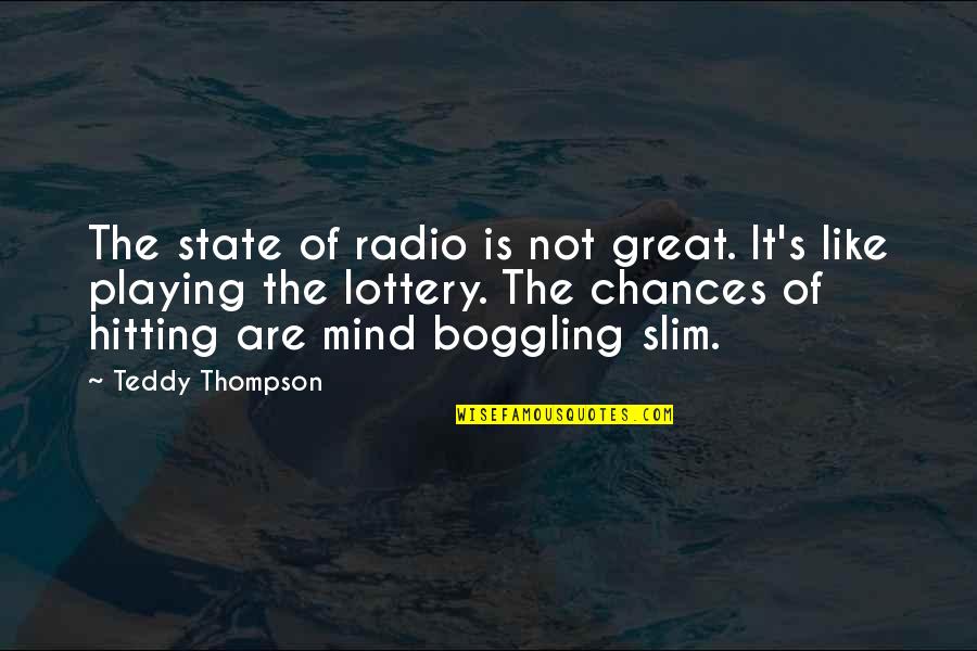 Playing The Lottery Quotes By Teddy Thompson: The state of radio is not great. It's