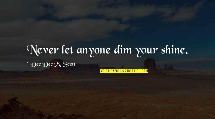 Playing The Victim Quote Quotes By Dee Dee M. Scott: Never let anyone dim your shine. Playing The Victim Quote Quotes By Dee Dee M. Scott: Never let anyone dim your shine.