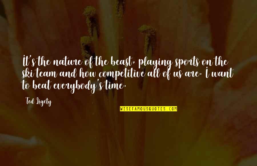 Playing Time In Sports Quotes By Ted Ligety: It's the nature of the beast, playing sports