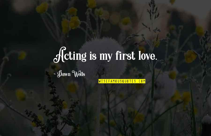 Playing Tourist Quotes By Dawn Wells: Acting is my first love. Playing Tourist Quotes By Dawn Wells: Acting is my first love.