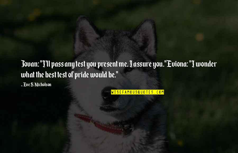 Playing Tourist Quotes By Eve S. Nicholson: Jovan: "I'll pass any test you present me. Playing Tourist Quotes By Eve S. Nicholson: Jovan: "I'll pass any test you present me.