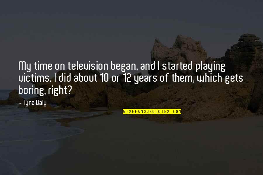 Playing Victims Quotes By Tyne Daly: My time on television began, and I started Playing Victims Quotes By Tyne Daly: My time on television began, and I started