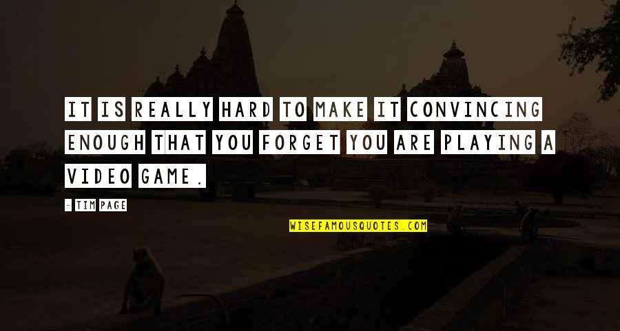 Playing Video Game Quotes By Tim Page: It is really hard to make it convincing Playing Video Game Quotes By Tim Page: It is really hard to make it convincing