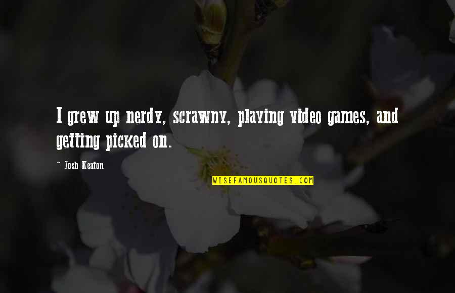 Playing Video Games Quotes By Josh Keaton: I grew up nerdy, scrawny, playing video games,