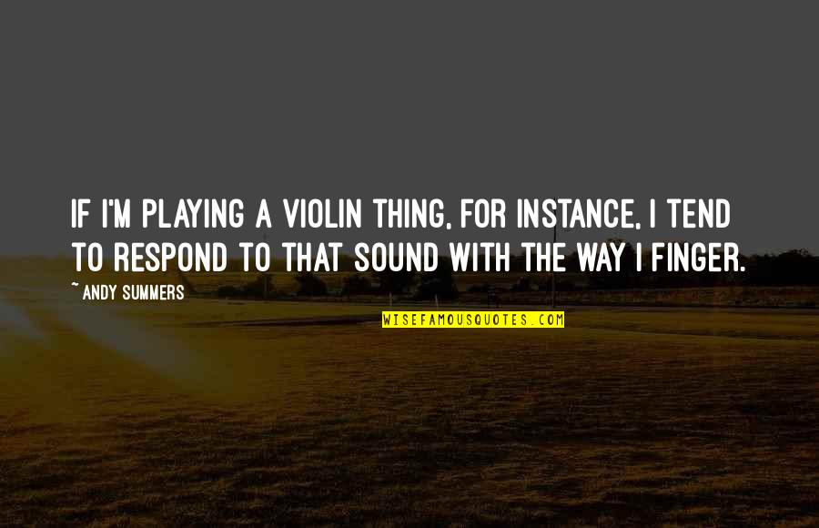 Playing Violin Quotes By Andy Summers: If I'm playing a violin thing, for instance, Playing Violin Quotes By Andy Summers: If I'm playing a violin thing, for instance,