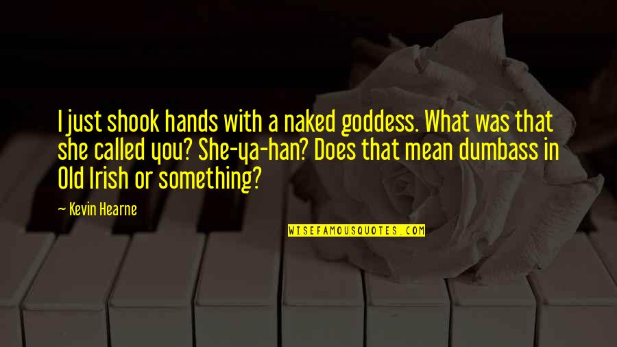 Playing With Baby Quotes By Kevin Hearne: I just shook hands with a naked goddess.