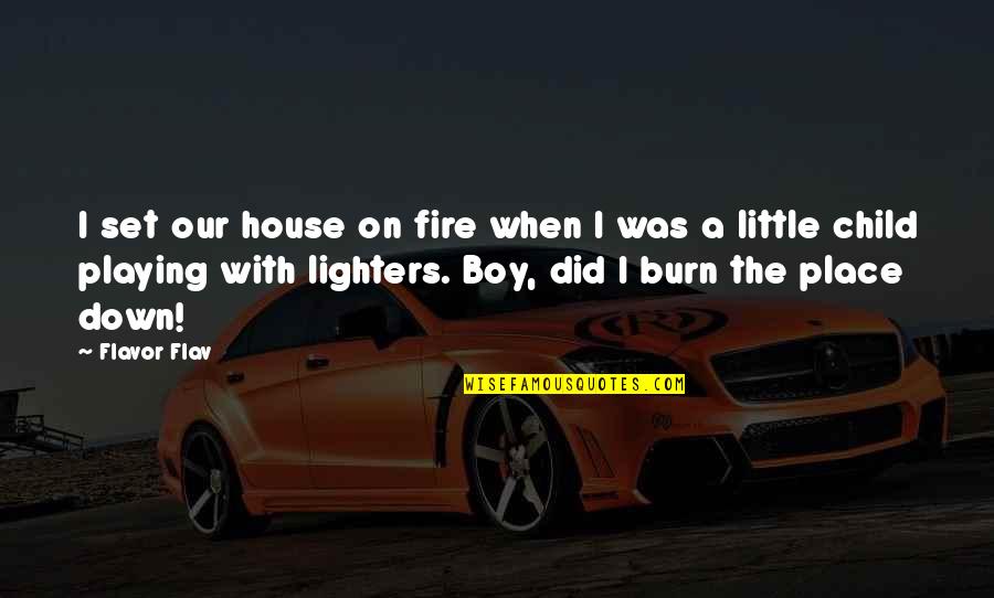 Playing With Child Quotes By Flavor Flav: I set our house on fire when I