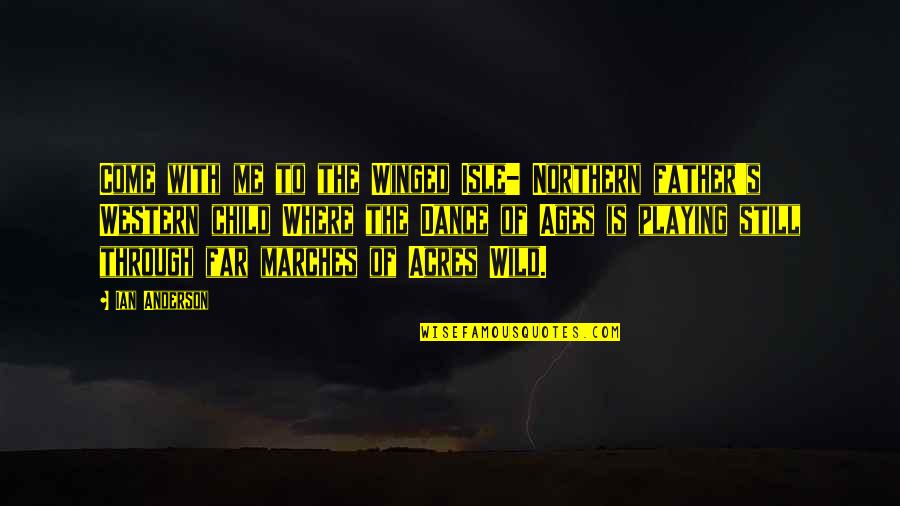 Playing With Child Quotes By Ian Anderson: Come with me to the Winged Isle- Northern