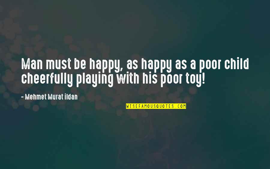 Playing With Child Quotes By Mehmet Murat Ildan: Man must be happy, as happy as a