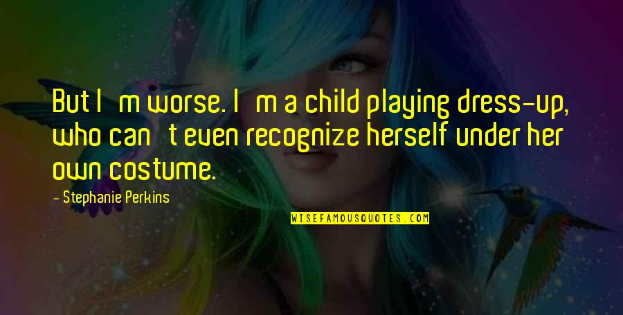 Playing With Child Quotes By Stephanie Perkins: But I'm worse. I'm a child playing dress-up,