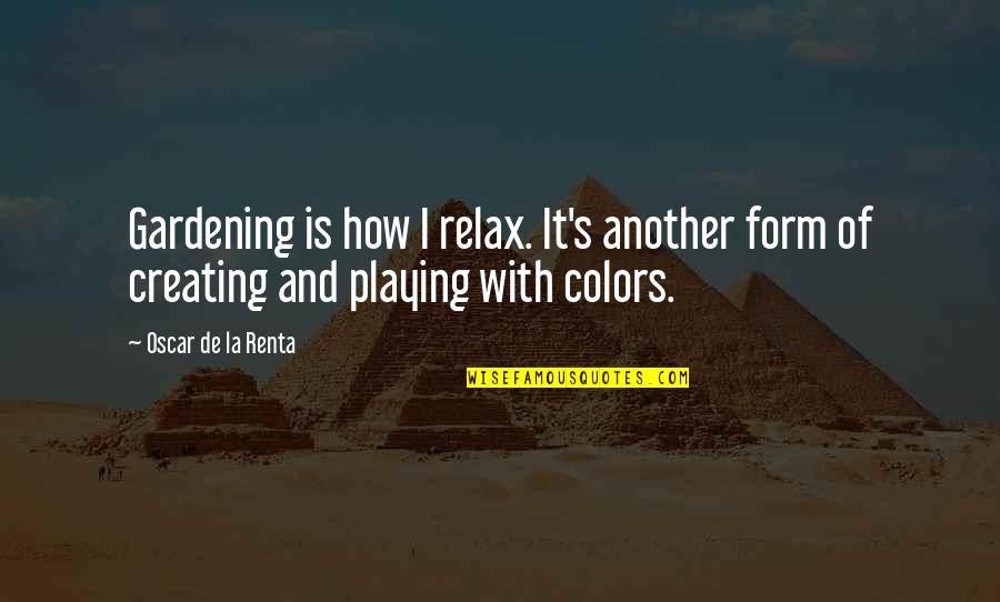 Playing With Colors Quotes By Oscar De La Renta: Gardening is how I relax. It's another form