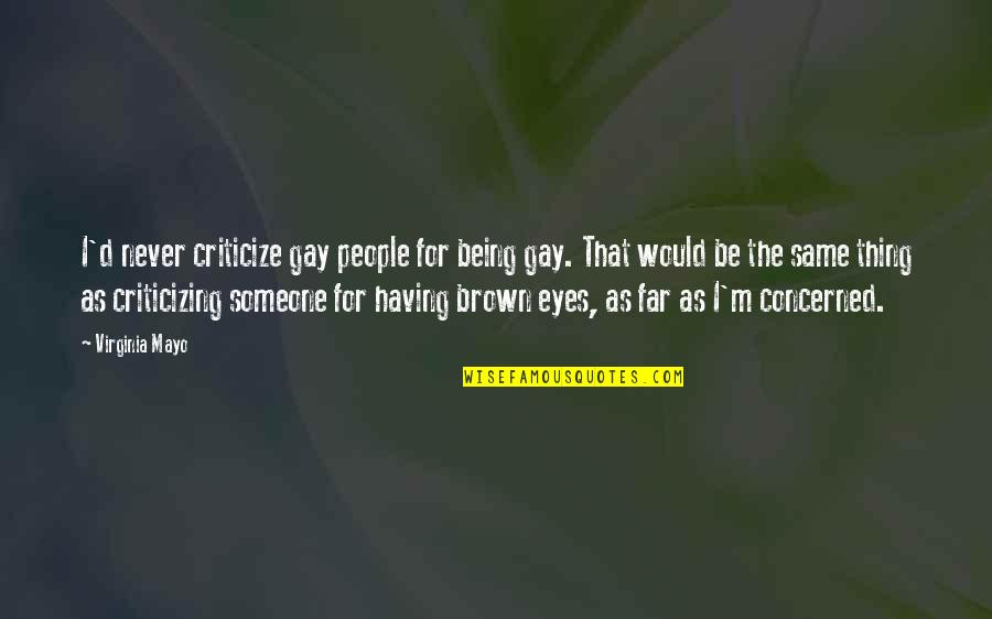 Playing With Colors Quotes By Virginia Mayo: I'd never criticize gay people for being gay.