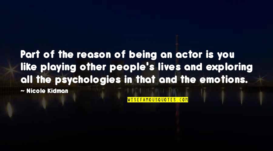Playing With Emotions Quotes By Nicole Kidman: Part of the reason of being an actor