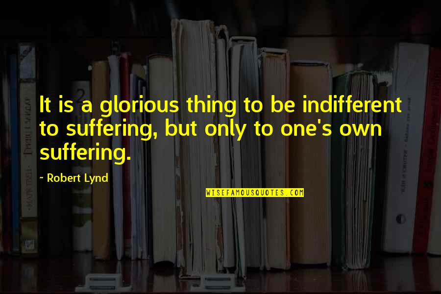 Playing With Fire Funny Quotes By Robert Lynd: It is a glorious thing to be indifferent