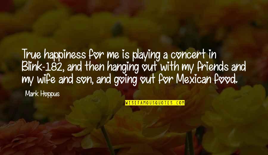 Playing With Food Quotes By Mark Hoppus: True happiness for me is playing a concert