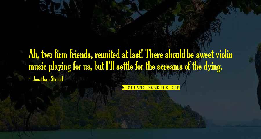 Playing With Friends Quotes By Jonathan Stroud: Ah, two firm friends, reunited at last! There