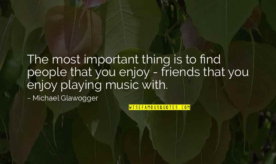 Playing With Friends Quotes By Michael Glawogger: The most important thing is to find people
