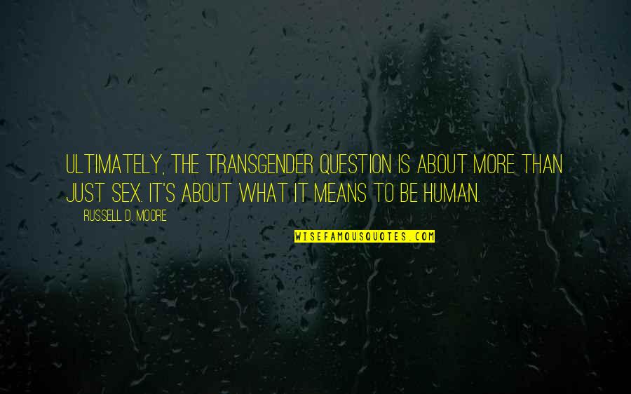 Playing With Her Heart Quotes By Russell D. Moore: Ultimately, the transgender question is about more than Playing With Her Heart Quotes By Russell D. Moore: Ultimately, the transgender question is about more than