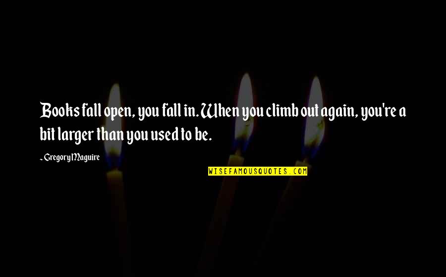 Playing With Matches Quotes By Gregory Maguire: Books fall open, you fall in. When you Playing With Matches Quotes By Gregory Maguire: Books fall open, you fall in. When you