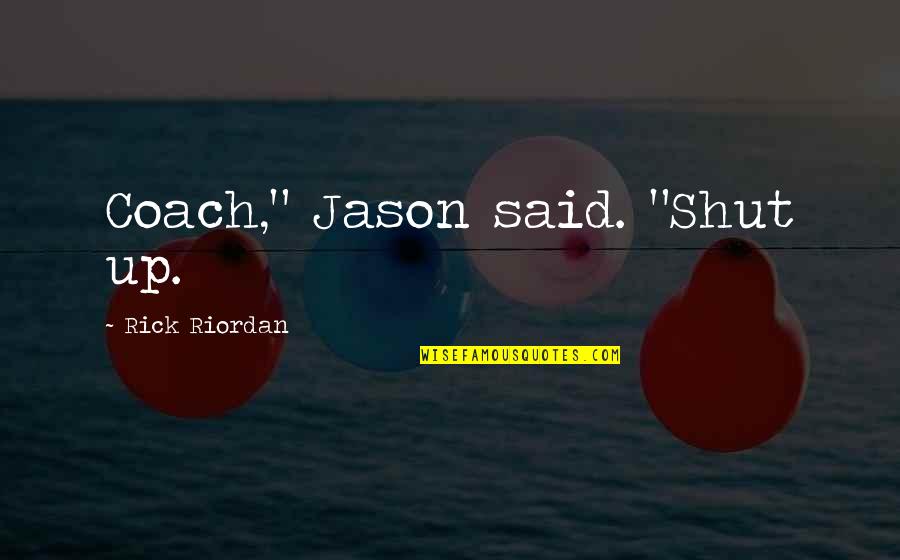 Playing With Matches Quotes By Rick Riordan: Coach," Jason said. "Shut up.