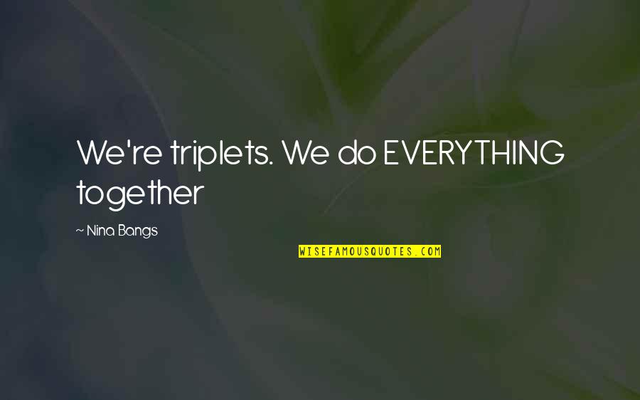 Playing With My Hair Quotes By Nina Bangs: We're triplets. We do EVERYTHING together