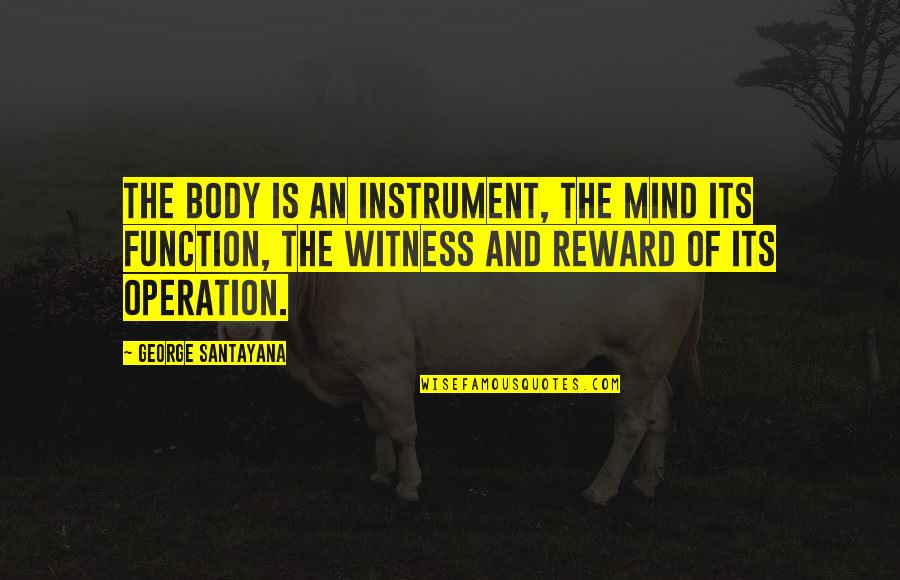 Playing With Other People's Feelings Quotes By George Santayana: The body is an instrument, the mind its