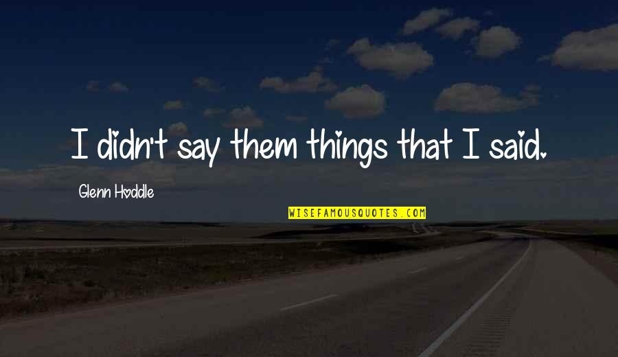 Playing With Others Emotions Quotes By Glenn Hoddle: I didn't say them things that I said.