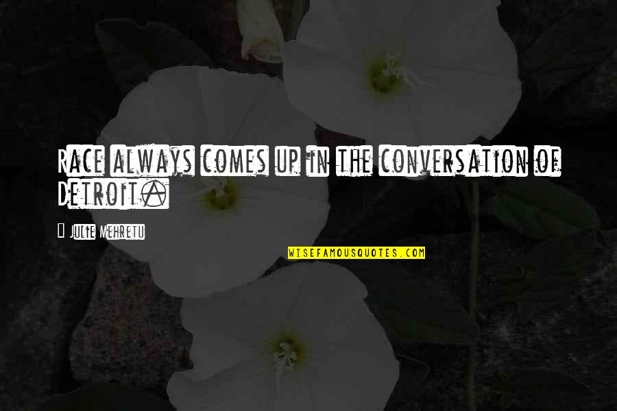 Playing With People's Heart Quotes By Julie Mehretu: Race always comes up in the conversation of Playing With People's Heart Quotes By Julie Mehretu: Race always comes up in the conversation of