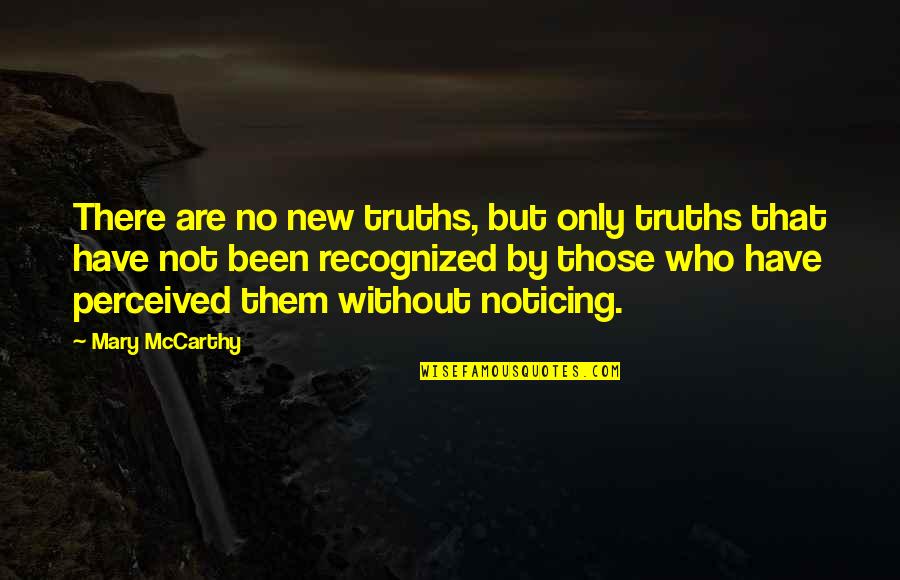 Playing With People's Hearts Quotes By Mary McCarthy: There are no new truths, but only truths Playing With People's Hearts Quotes By Mary McCarthy: There are no new truths, but only truths