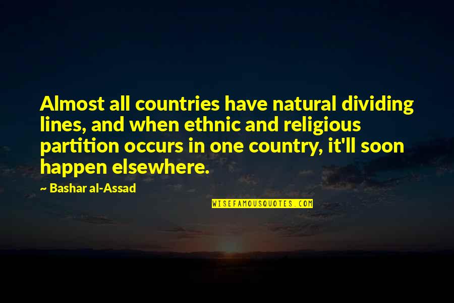 Playing With Reality Quotes By Bashar Al-Assad: Almost all countries have natural dividing lines, and