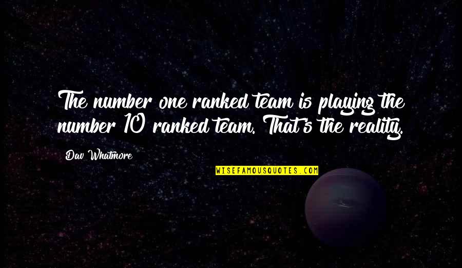 Playing With Reality Quotes By Dav Whatmore: The number one ranked team is playing the