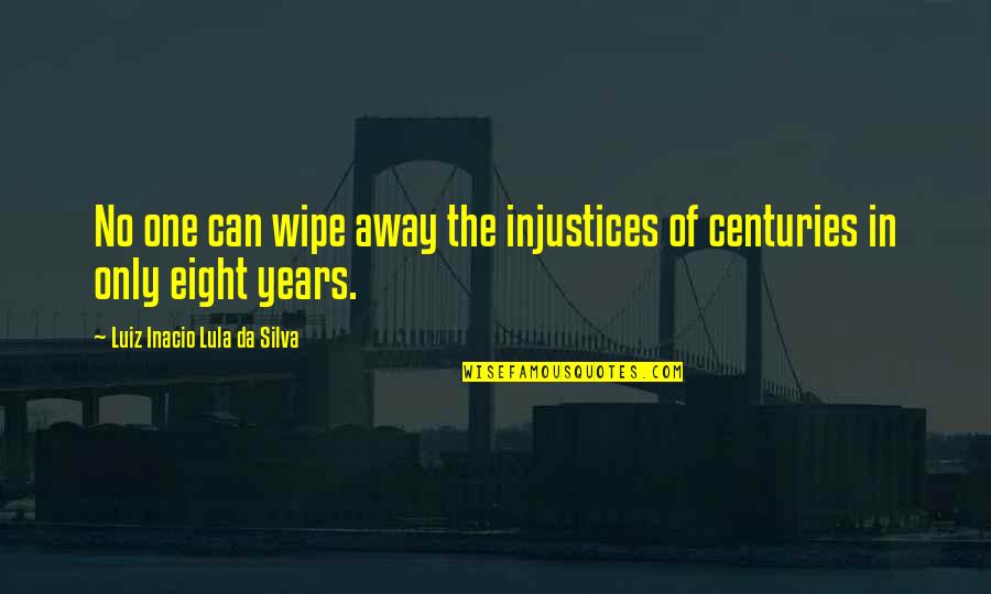 Playing With Reality Quotes By Luiz Inacio Lula Da Silva: No one can wipe away the injustices of