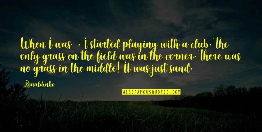 Playing With Sand Quotes By Ronaldinho: When I was 7, I started playing with