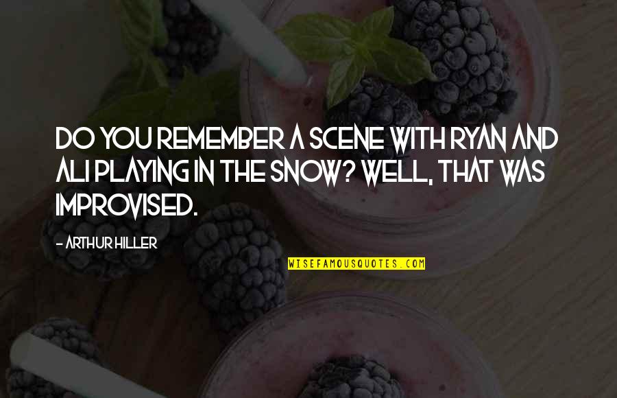 Playing With Snow Quotes By Arthur Hiller: Do you remember a scene with Ryan and