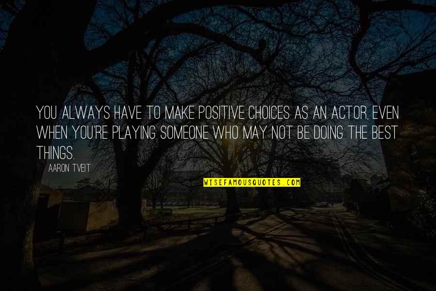 Playing With Someone Quotes By Aaron Tveit: You always have to make positive choices as