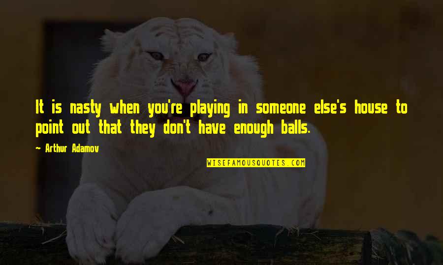 Playing With Someone Quotes By Arthur Adamov: It is nasty when you're playing in someone