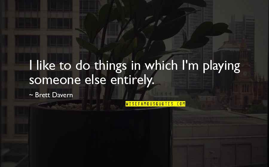 Playing With Someone Quotes By Brett Davern: I like to do things in which I'm