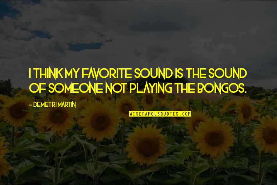 Playing With Someone Quotes By Demetri Martin: I think my favorite sound is the sound
