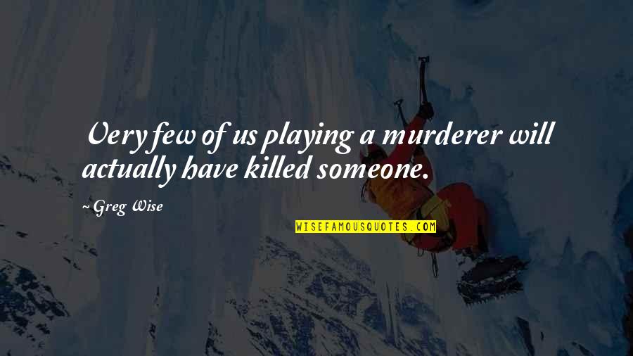 Playing With Someone Quotes By Greg Wise: Very few of us playing a murderer will